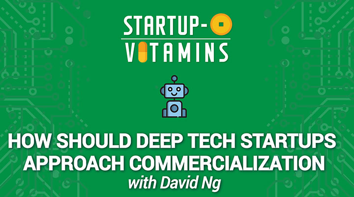 How Should Deep Tech Startups Approach Commercialization
